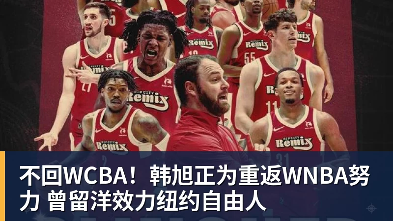 米兰体育不回WCBA！韩旭正为重返WNBA努力 曾留洋效力纽约自由人