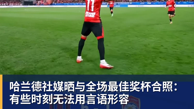 米兰体育哈兰德社媒晒与全场最佳奖杯合照:有些时刻无法用言语形容