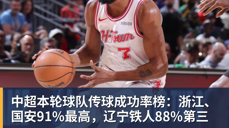 米兰体育中超本轮球队传球成功率榜:浙江、国安91%最高,辽宁铁人88%第三