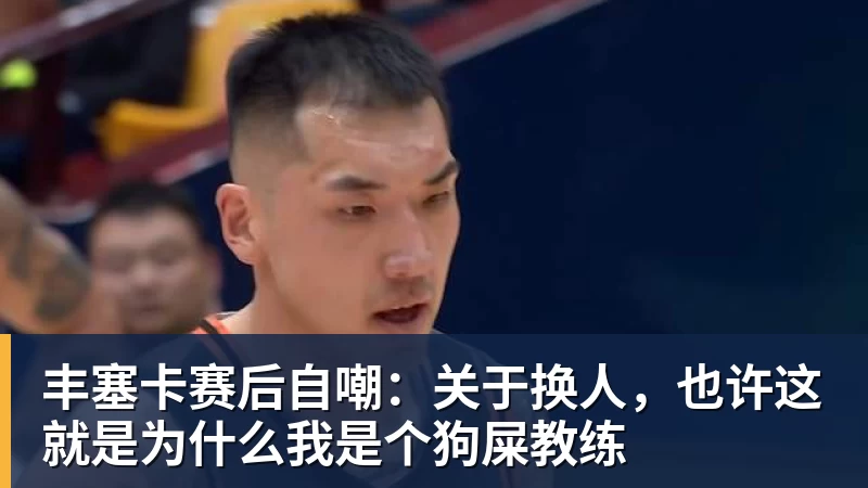 米兰体育丰塞卡赛后自嘲:关于换人,也许这就是为什么我是个狗屎教练